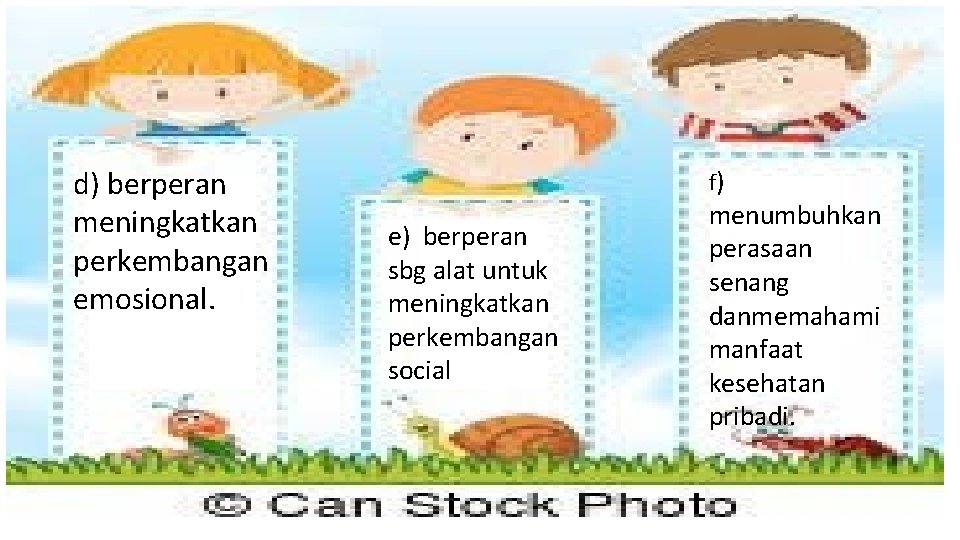 d) berperan meningkatkan perkembangan emosional. f) e) berperan sbg alat untuk meningkatkan perkembangan social d) berperan meningkatkan perkembangan emosional. f) e) berperan sbg alat untuk meningkatkan perkembangan social