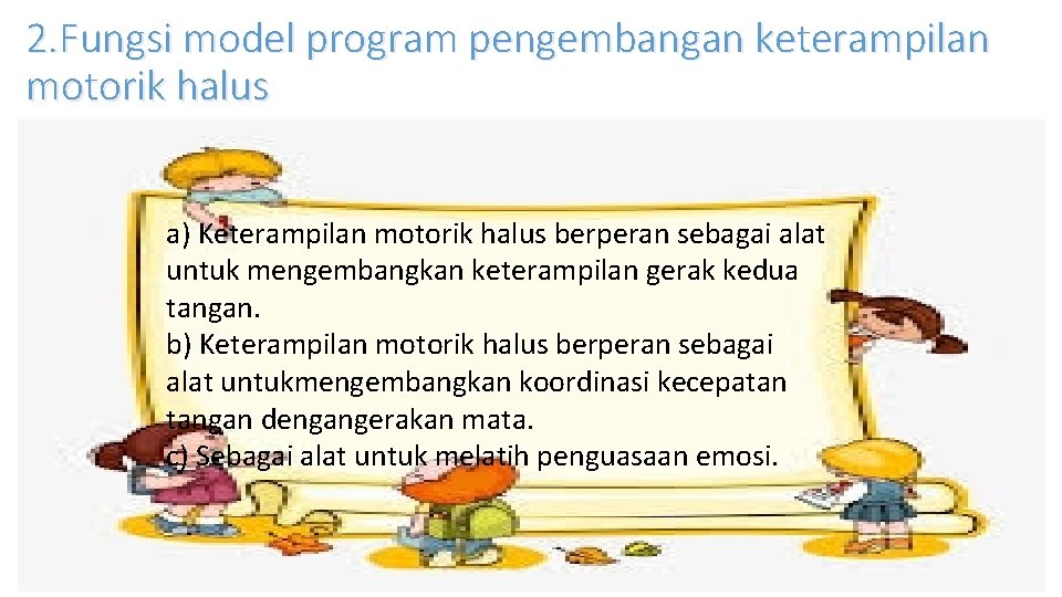 2. Fungsi model program pengembangan keterampilan motorik halus a) Keterampilan motorik halus berperan sebagai 2. Fungsi model program pengembangan keterampilan motorik halus a) Keterampilan motorik halus berperan sebagai