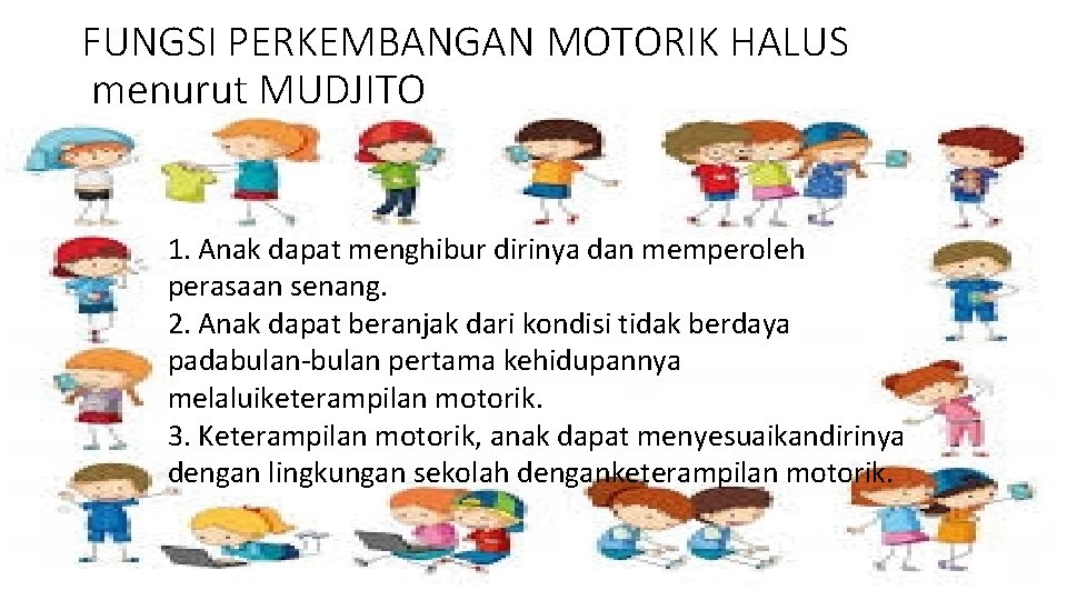 FUNGSI PERKEMBANGAN MOTORIK HALUS menurut MUDJITO 1. Anak dapat menghibur dirinya dan memperoleh perasaan FUNGSI PERKEMBANGAN MOTORIK HALUS menurut MUDJITO 1. Anak dapat menghibur dirinya dan memperoleh perasaan