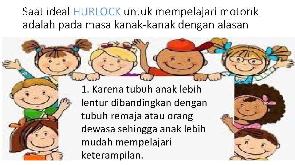 Saat ideal HURLOCK untuk mempelajari motorik HURLOCK adalah pada masa kanak-kanak dengan alasan 1. Saat ideal HURLOCK untuk mempelajari motorik HURLOCK adalah pada masa kanak-kanak dengan alasan 1.