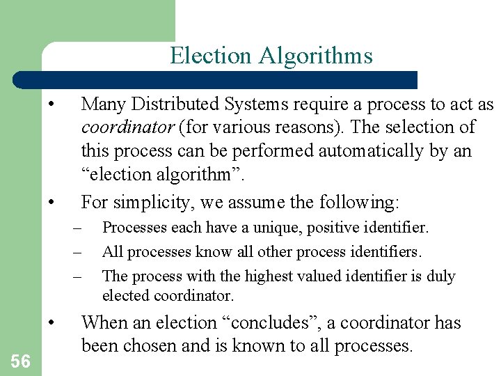Election Algorithms • • Many Distributed Systems require a process to act as coordinator