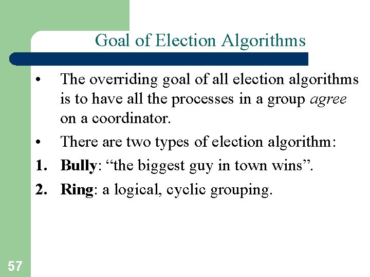 Goal of Election Algorithms • The overriding goal of all election algorithms is to