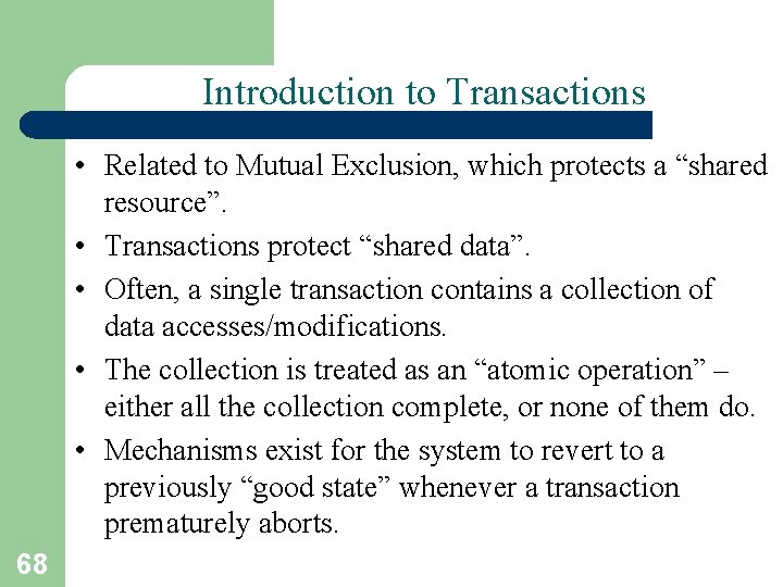 Introduction to Transactions • Related to Mutual Exclusion, which protects a “shared resource”. •