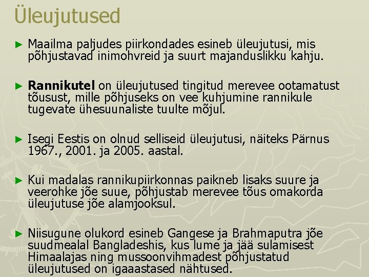 Üleujutused ► Maailma paljudes piirkondades esineb üleujutusi, mis põhjustavad inimohvreid ja suurt majanduslikku kahju. Üleujutused ► Maailma paljudes piirkondades esineb üleujutusi, mis põhjustavad inimohvreid ja suurt majanduslikku kahju.