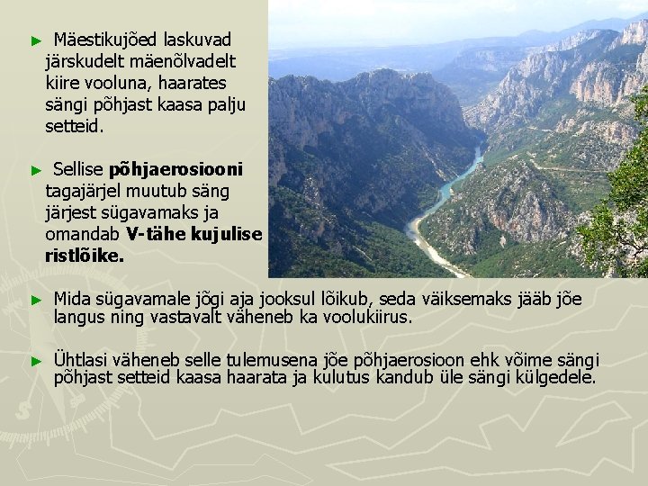 ► Mäestikujõed laskuvad järskudelt mäenõlvadelt kiire vooluna, haarates sängi põhjast kaasa palju setteid. ► ► Mäestikujõed laskuvad järskudelt mäenõlvadelt kiire vooluna, haarates sängi põhjast kaasa palju setteid. ►