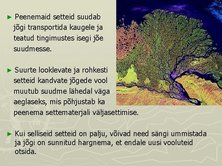 ► Peenemaid setteid suudab jõgi transportida kaugele ja teatud tingimustes isegi jõe suudmesse. ► ► Peenemaid setteid suudab jõgi transportida kaugele ja teatud tingimustes isegi jõe suudmesse. ►