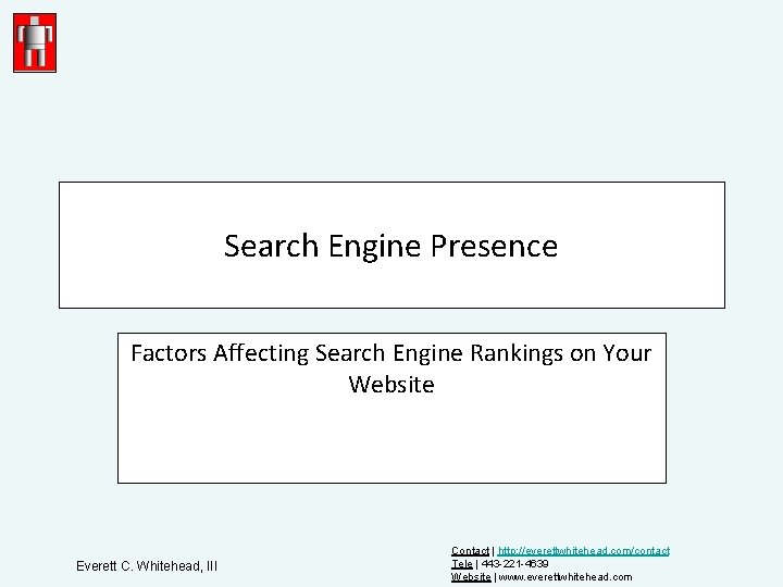 Search Engine Presence Factors Affecting Search Engine Rankings on Your Website Everett C. Whitehead,