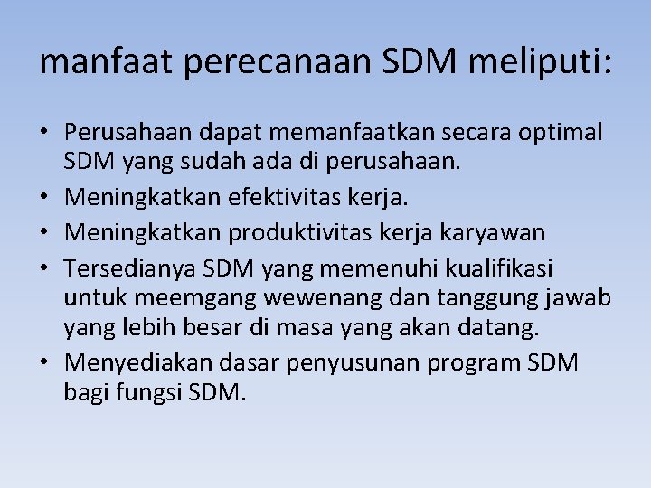manfaat perecanaan SDM meliputi: • Perusahaan dapat memanfaatkan secara optimal SDM yang sudah ada