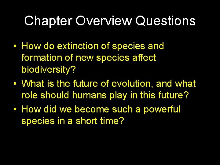 Chapter Overview Questions • How do extinction of species and formation of new species