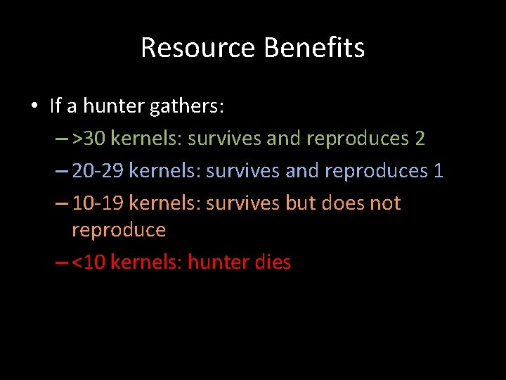 Resource Benefits • If a hunter gathers: – >30 kernels: survives and reproduces 2