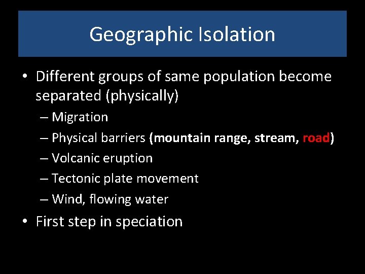 Geographic Isolation • Different groups of same population become separated (physically) – Migration –