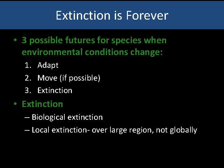 Extinction is Forever • 3 possible futures for species when environmental conditions change: 1.