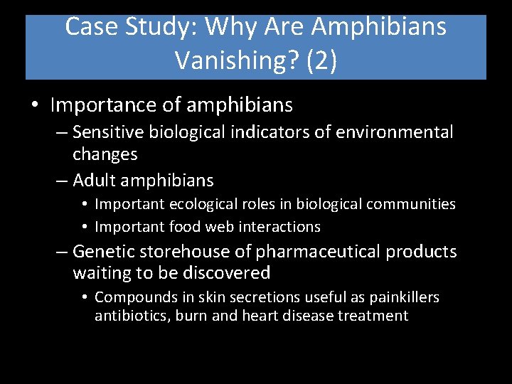 Case Study: Why Are Amphibians Vanishing? (2) • Importance of amphibians – Sensitive biological