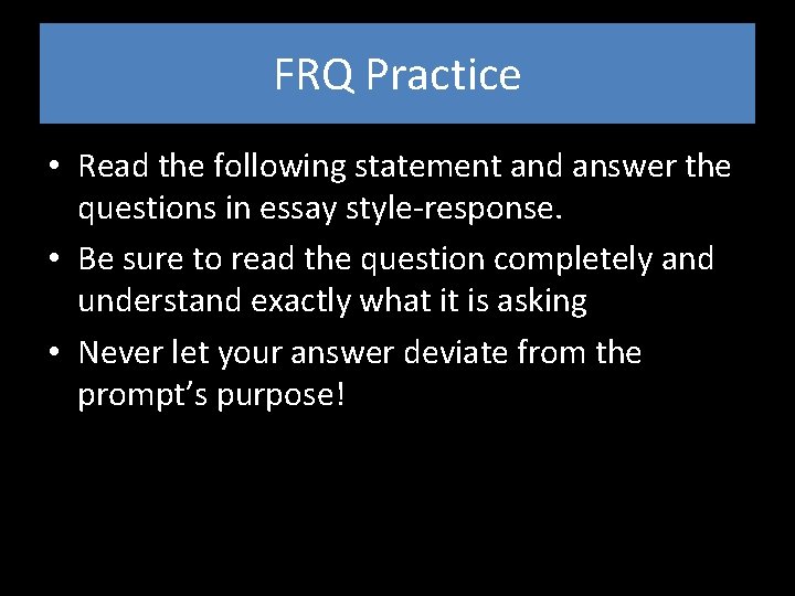 FRQ Practice • Read the following statement and answer the questions in essay style-response.