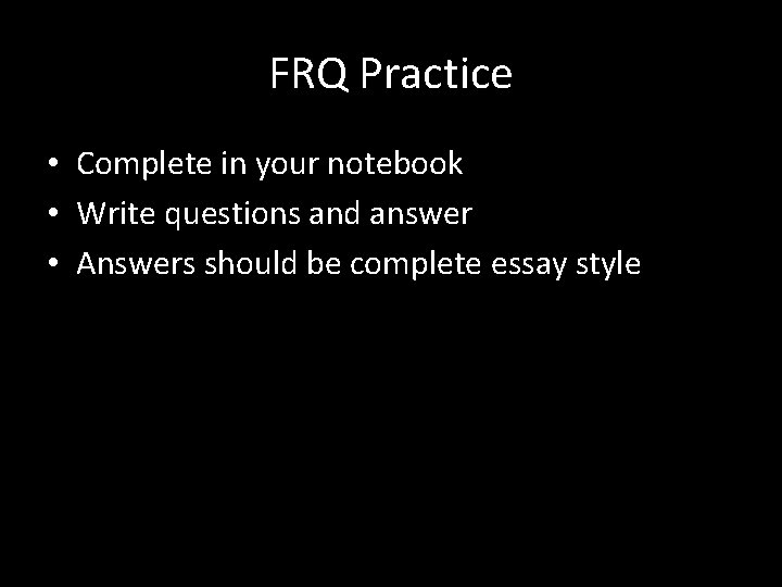 FRQ Practice • Complete in your notebook • Write questions and answer • Answers
