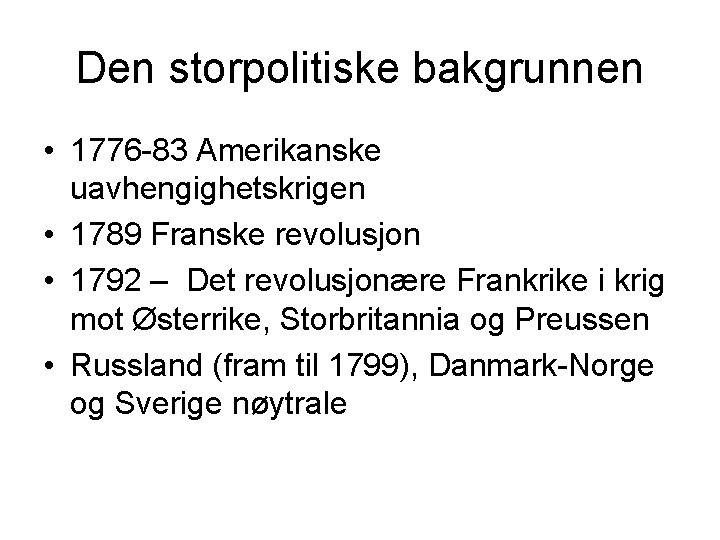 Den storpolitiske bakgrunnen • 1776 -83 Amerikanske uavhengighetskrigen • 1789 Franske revolusjon • 1792