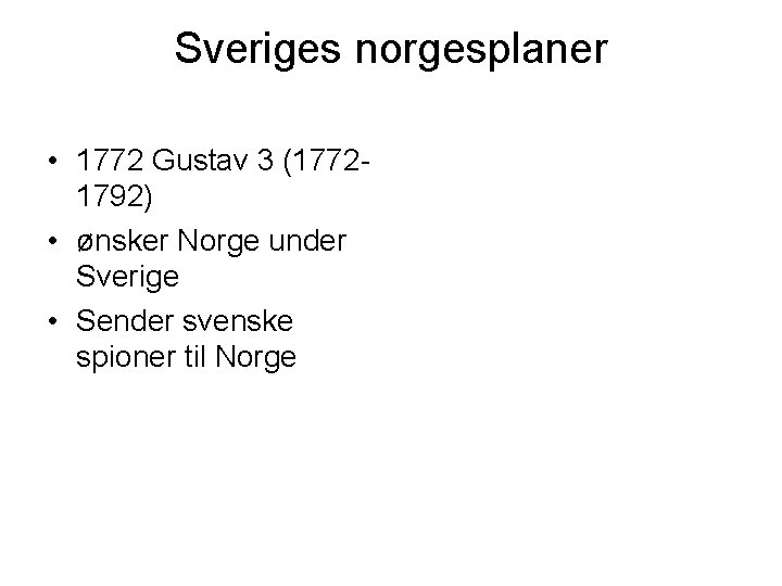 Sveriges norgesplaner • 1772 Gustav 3 (17721792) • ønsker Norge under Sverige • Sender