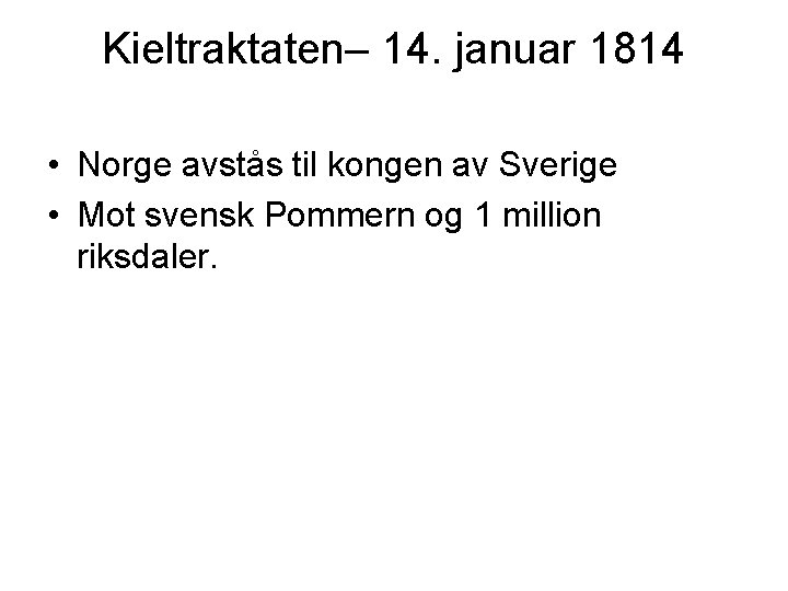 Kieltraktaten– 14. januar 1814 • Norge avstås til kongen av Sverige • Mot svensk