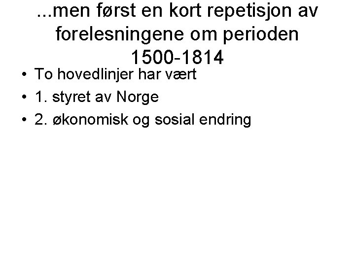 . . . men først en kort repetisjon av forelesningene om perioden 1500 -1814