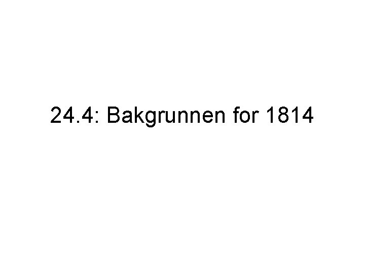 24. 4: Bakgrunnen for 1814 