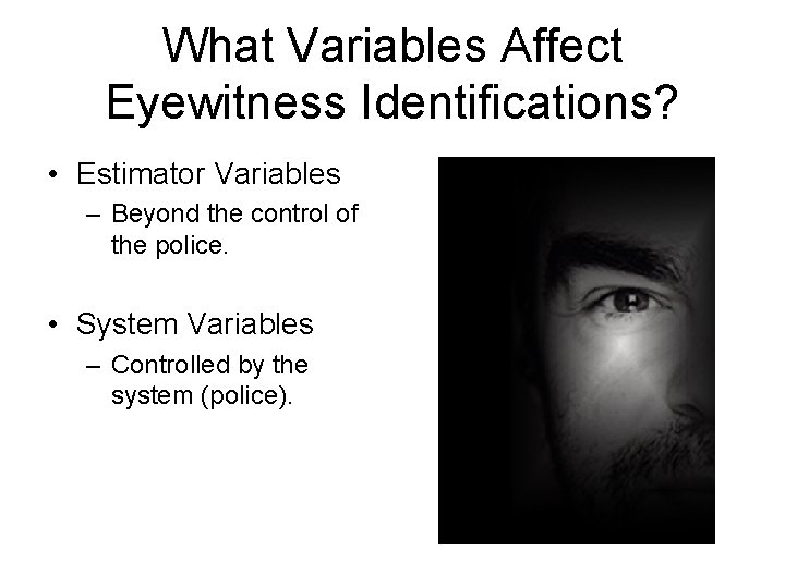 What Variables Affect Eyewitness Identifications? • Estimator Variables – Beyond the control of the