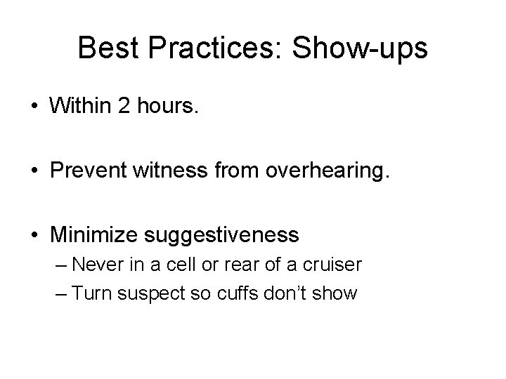 Best Practices: Show-ups • Within 2 hours. • Prevent witness from overhearing. • Minimize