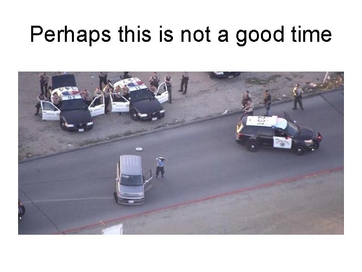 Perhaps this is not a good time 