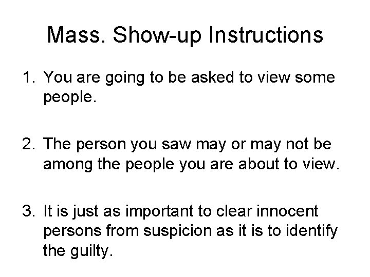 Mass. Show-up Instructions 1. You are going to be asked to view some people.