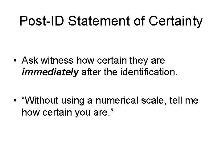 Post-ID Statement of Certainty • Ask witness how certain they are immediately after the