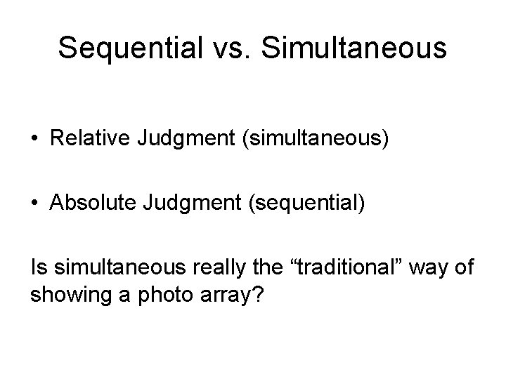 Sequential vs. Simultaneous • Relative Judgment (simultaneous) • Absolute Judgment (sequential) Is simultaneous really