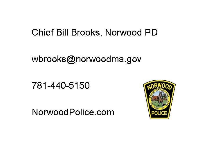Chief Bill Brooks, Norwood PD wbrooks@norwoodma. gov 781 -440 -5150 Norwood. Police. com 