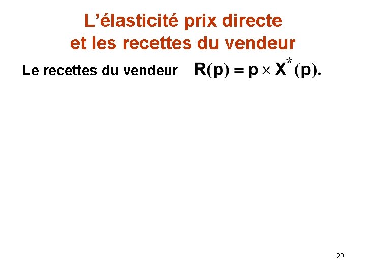 L’élasticité prix directe et les recettes du vendeur Le recettes du vendeur 29 