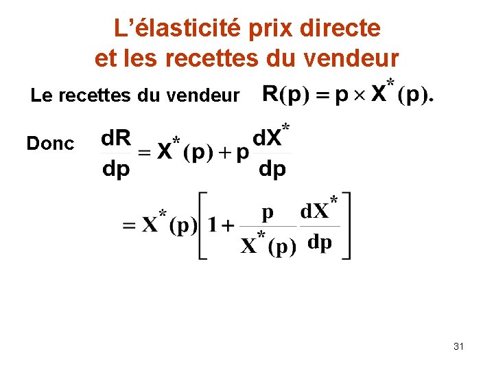 L’élasticité prix directe et les recettes du vendeur Le recettes du vendeur Donc 31