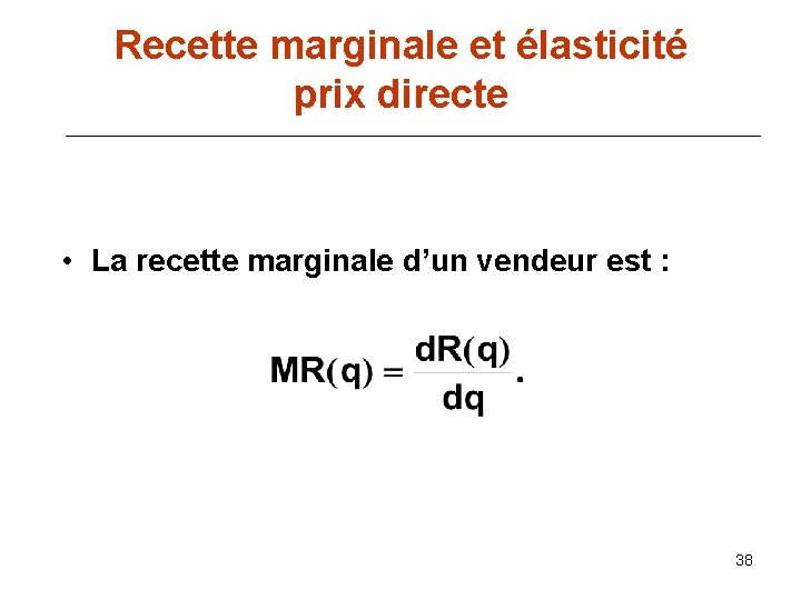 Recette marginale et élasticité prix directe • La recette marginale d’un vendeur est :