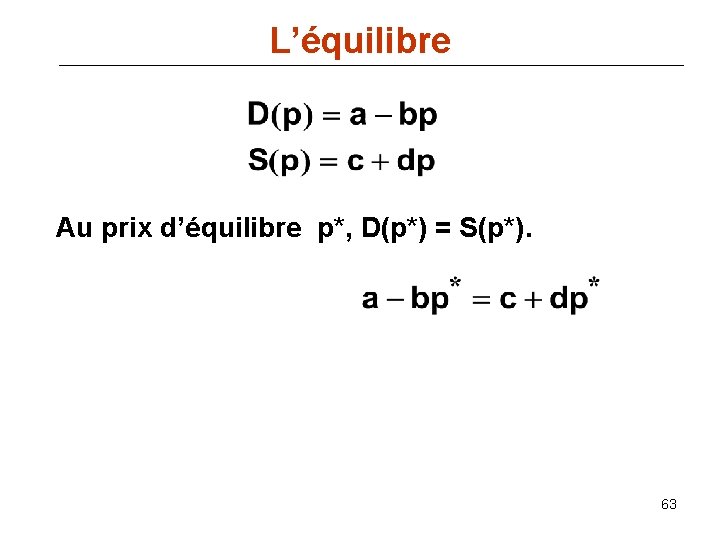 L’équilibre Au prix d’équilibre p*, D(p*) = S(p*). 63 