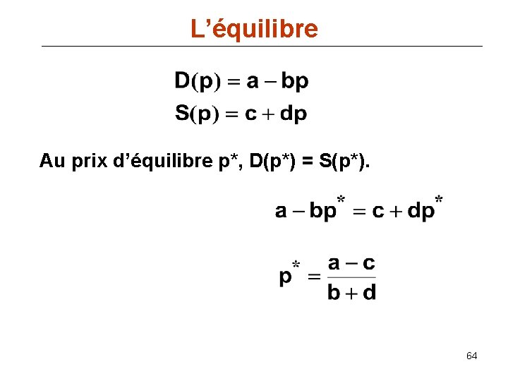 L’équilibre Au prix d’équilibre p*, D(p*) = S(p*). 64 