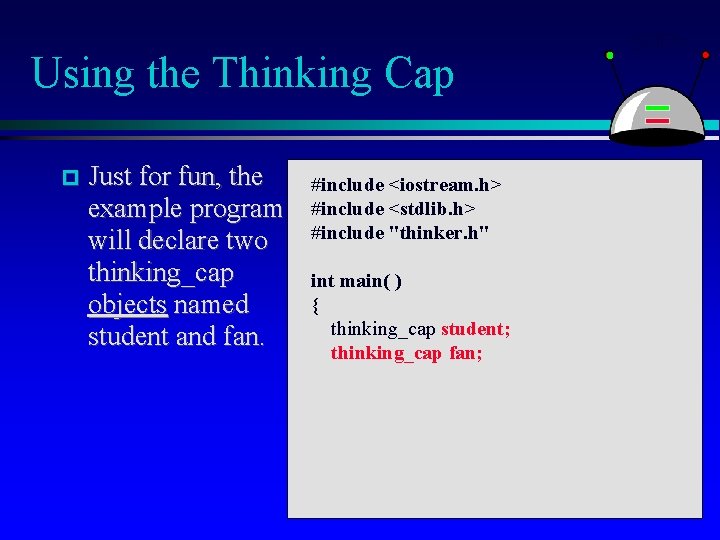 Using the Thinking Cap Just for fun, the example program will declare two thinking_cap