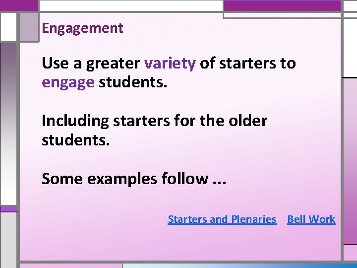 Engagement Use a greater variety of starters to engage students. Including starters for the