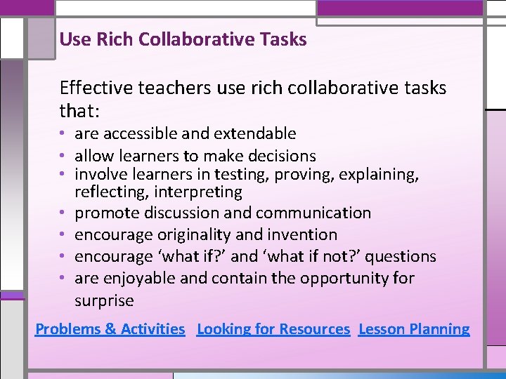 Use Rich Collaborative Tasks Effective teachers use rich collaborative tasks that: • are accessible