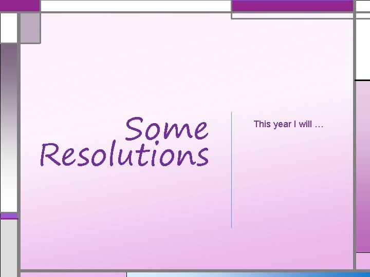 Some Resolutions This year I will … 