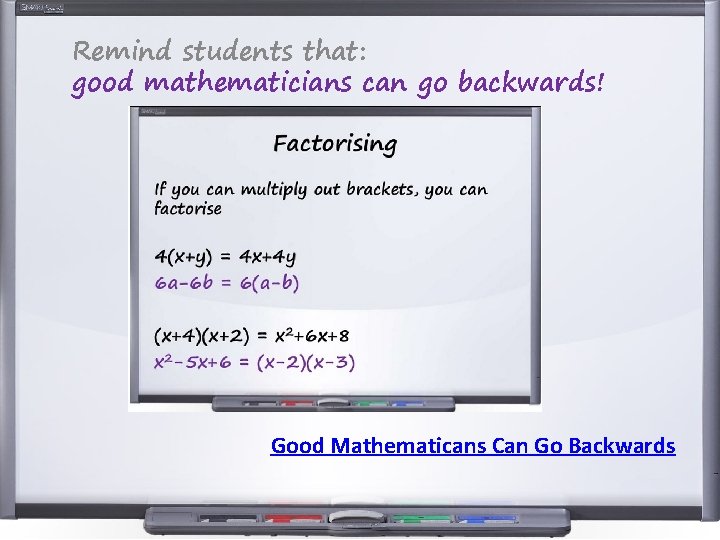 Remind students that: good mathematicians can go backwards! Good Mathematicans Can Go Backwards 