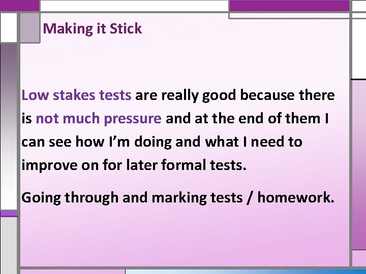 Making it Stick Low stakes tests are really good because there is not much