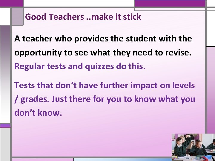Good Teachers. . make it stick A teacher who provides the student with the