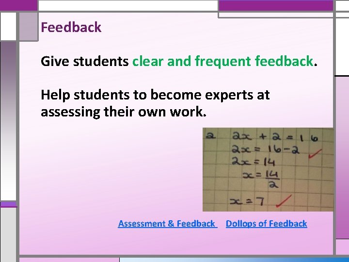 Feedback Give students clear and frequent feedback. Help students to become experts at assessing