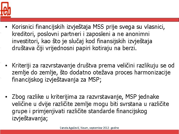  • Korisnici financijskih izvještaja MSS prije svega su vlasnici, kreditori, poslovni partneri i