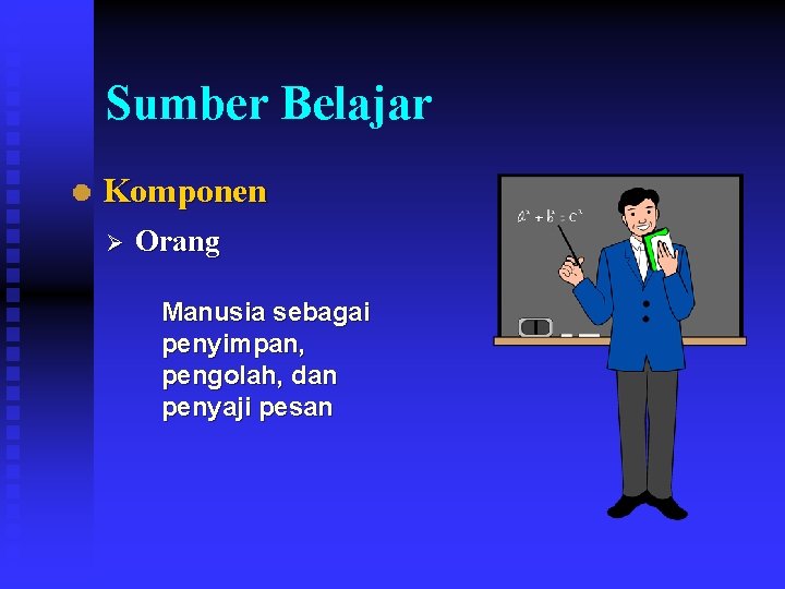 Sumber Belajar Komponen Ø Orang Manusia sebagai penyimpan, pengolah, dan penyaji pesan 