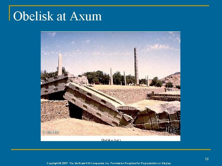 Obelisk at Axum 16 Copyright © 2007 The Mc. Graw-Hill Companies Inc. Permission Required