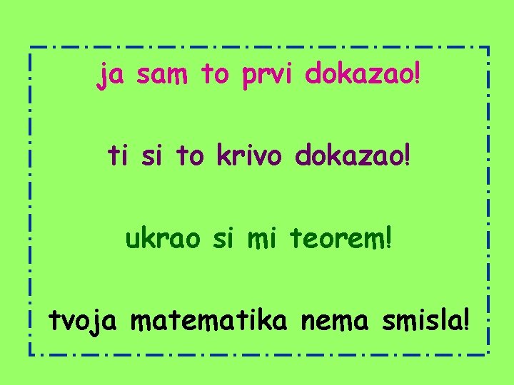 ja sam to prvi dokazao! ti si to krivo dokazao! ukrao si mi teorem!