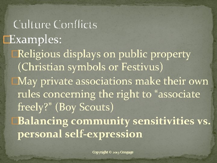 Culture Conflicts �Examples: �Religious displays on public property (Christian symbols or Festivus) �May private