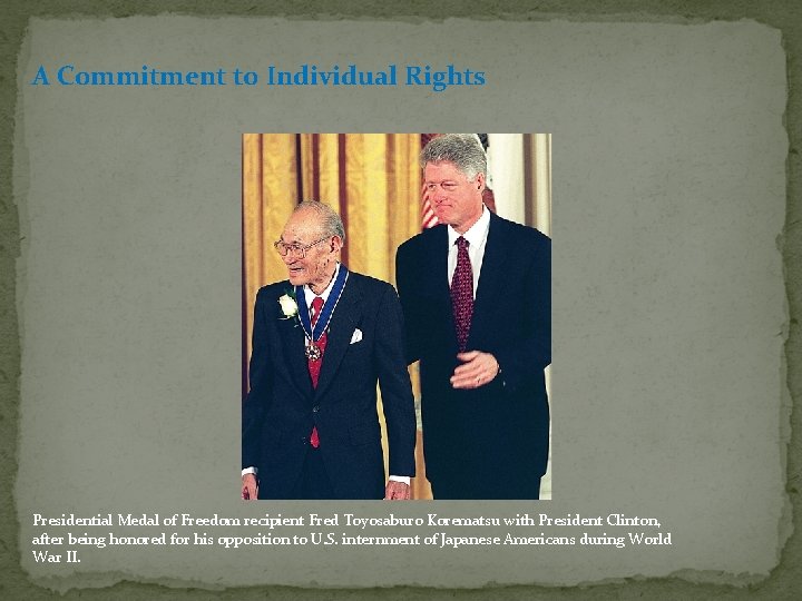 A Commitment to Individual Rights Presidential Medal of Freedom recipient Fred Toyosaburo Korematsu with